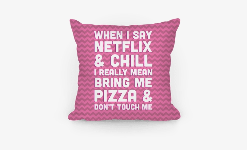 When I Say Netflix & Chill Pillow - Pillow, transparent png