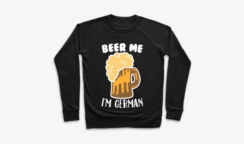 Beer Me I'm German Pullover - Wasn T Very Cash Money Of You Shirt, transparent png