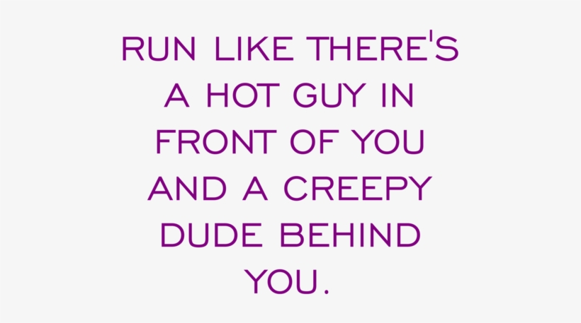 Run Like There's A Hot Guy In Front Of You And A Creepy - Run Like There Is A Hot Guy, transparent png