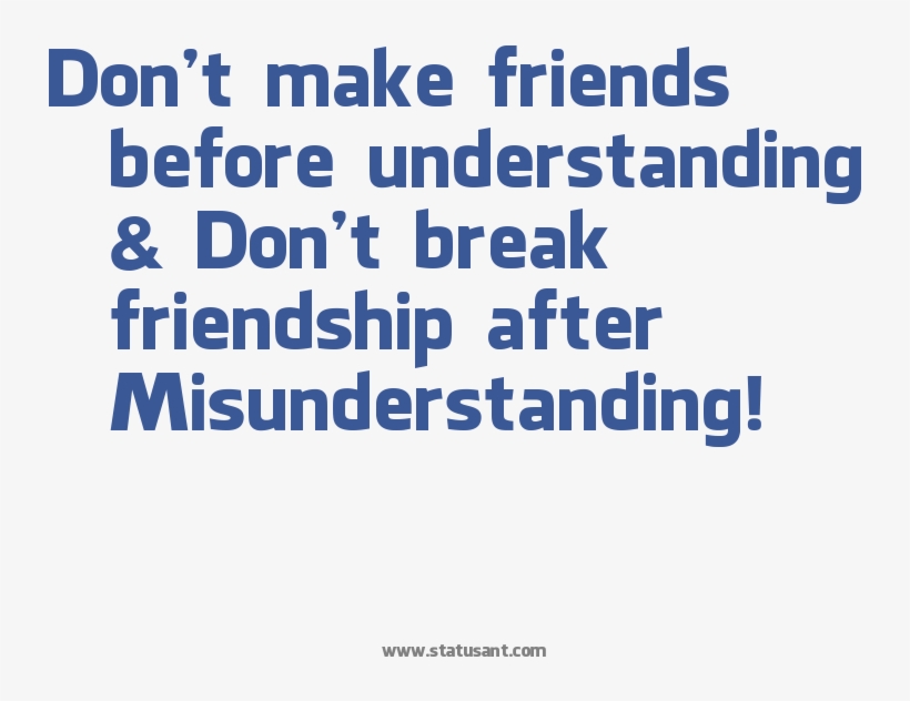 Don't Make Friends Before Understanding Don't Break Quotes About