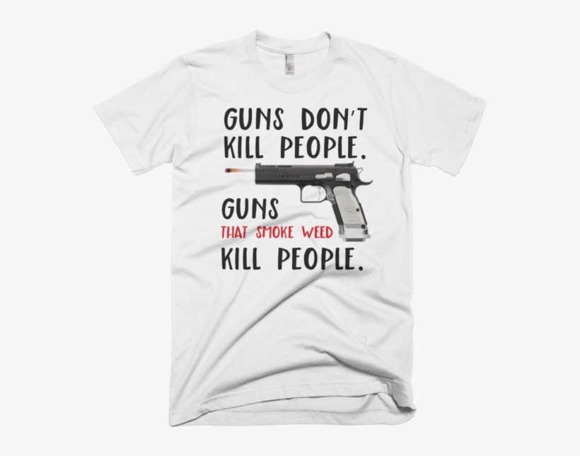 Guns That Smoke Weed Kill People T-shirt - Didn't Do It But If I Did I Was Drunk T-shirt Sweets, transparent png
