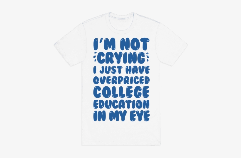 I'm Not Crying I Just Have Overpriced College Education - Geek Shall Inherit The Earth, transparent png