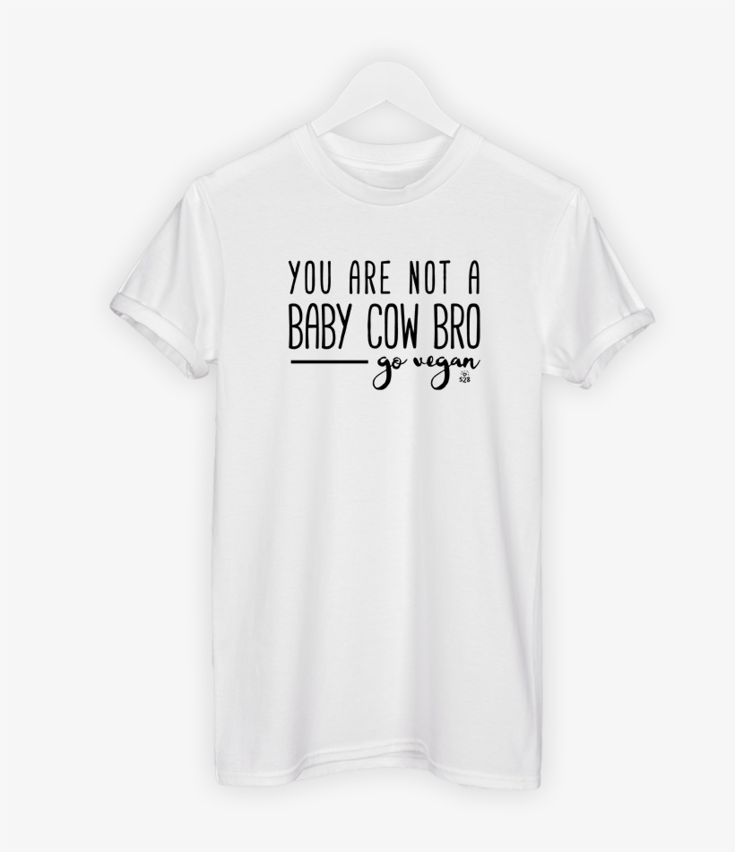 You Are Not A Baby Cow Bro - Vegan Army Shirt, transparent png