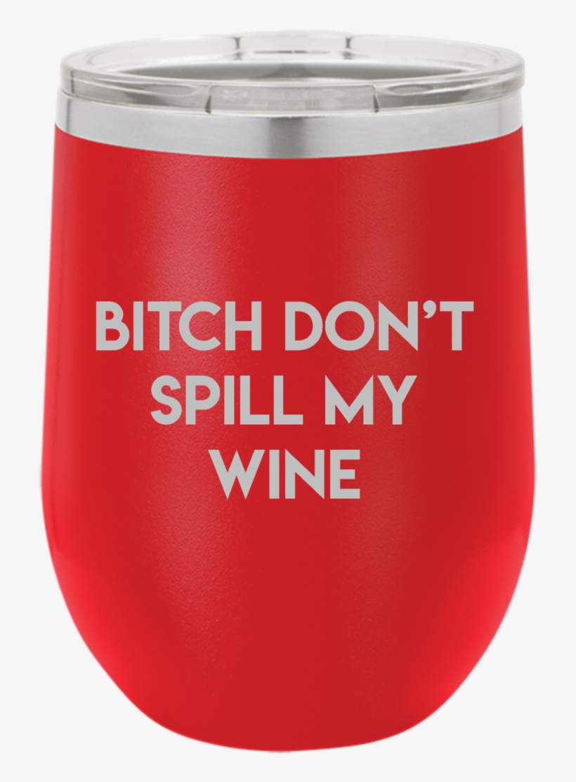 Bitch Don't Spill My Wine Tumbler - Wine, transparent png