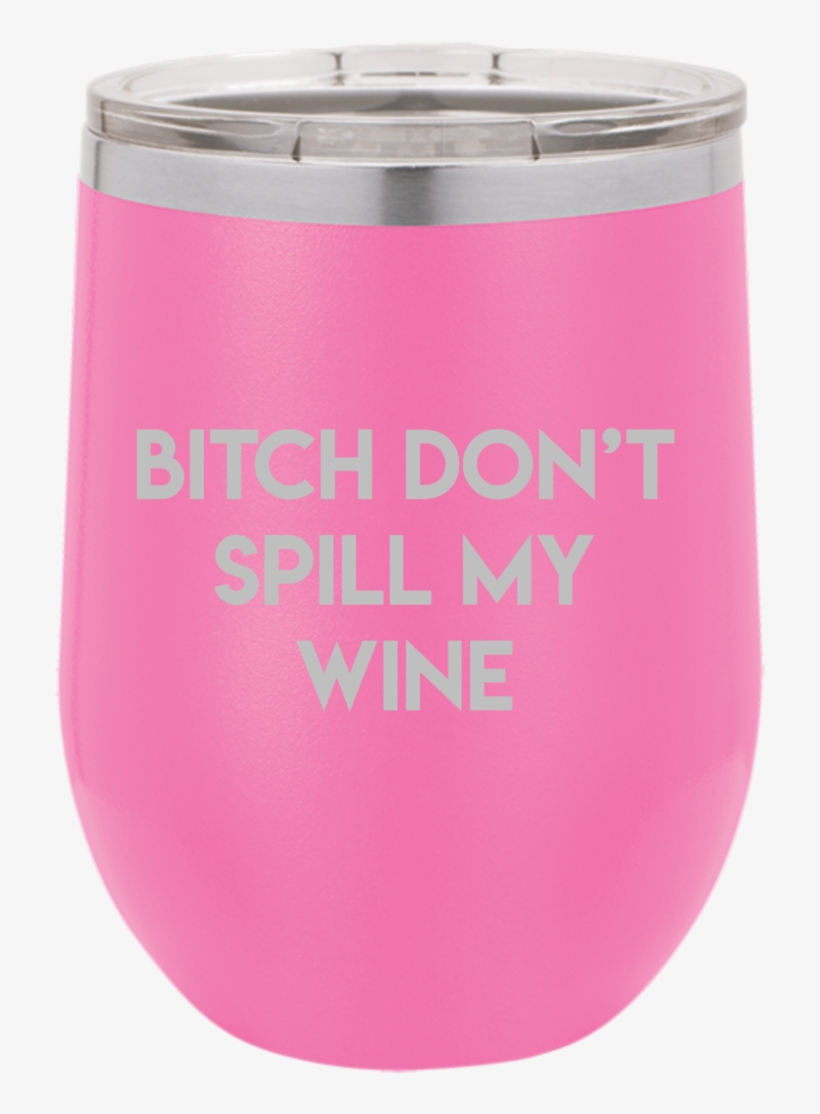 Bitch Don't Spill My Wine Tumbler - Tumbler, transparent png