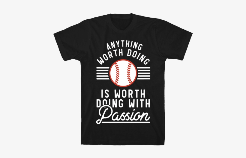 Anything Worth Doing Is Worth Doing With Passion&nbsp - Literature Shirts, transparent png
