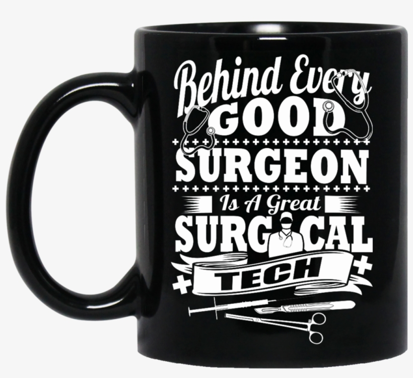 Behind Every Good Surgeon Is A Great Surgical Tech - Mug, transparent png