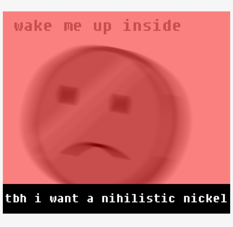 “tbh I Want A Nihilistic Nickel“ - Smiley, transparent png