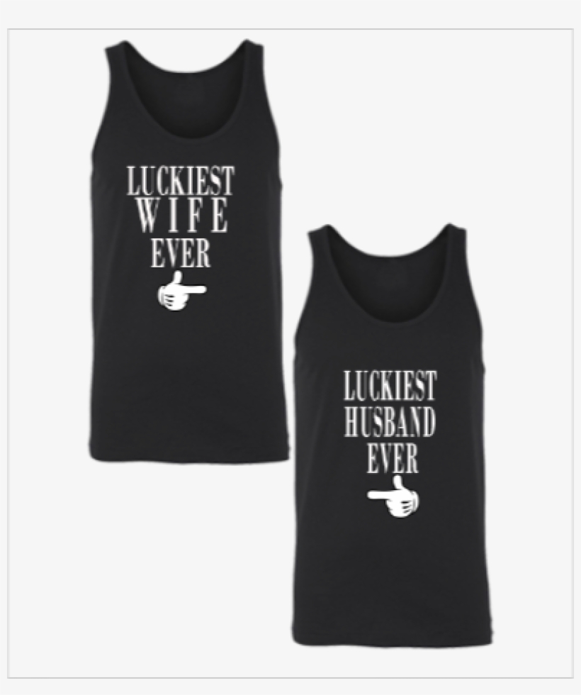 Luckiest Wife Ever Luckiest Husband Ever Unisex Couple - Top, transparent png