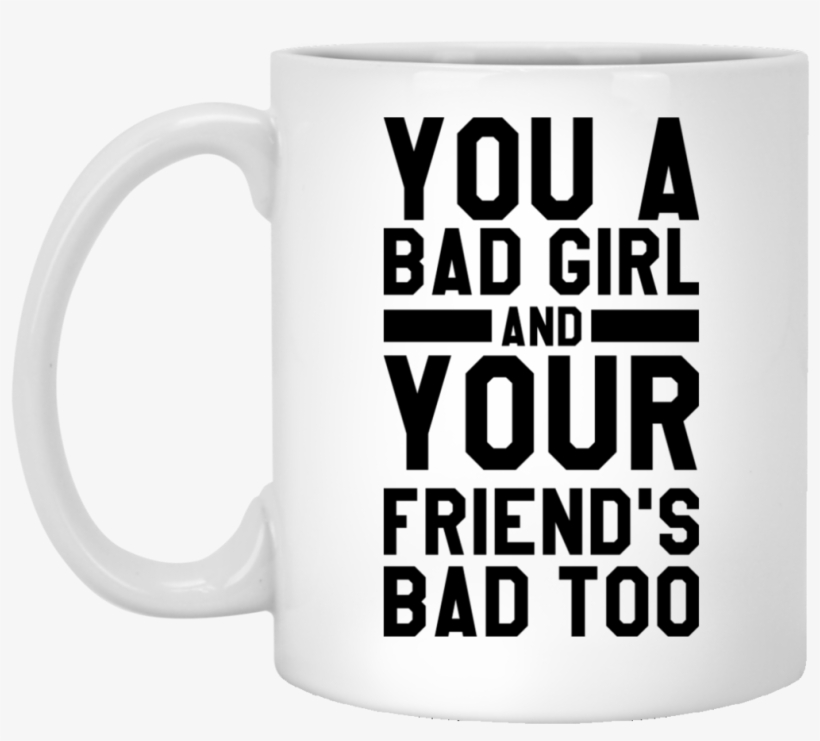 You A Bad Girl Mug - Mug, transparent png