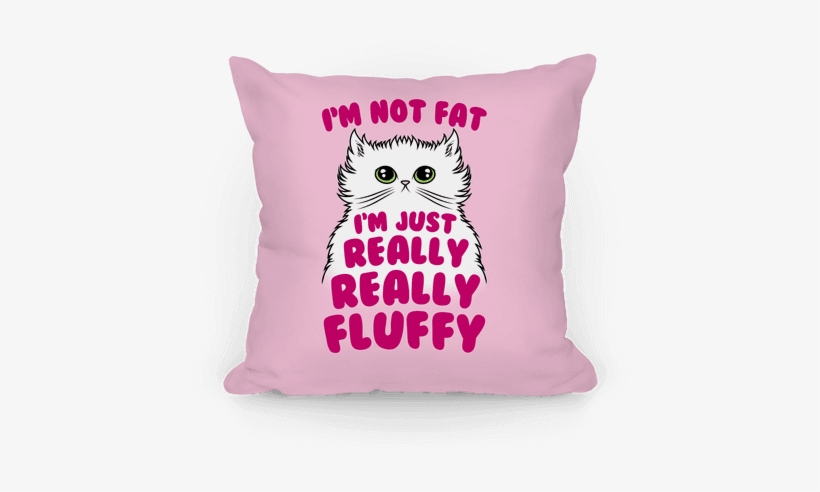 Pillow14in Whi Z1 T I M Not Fat I M Just - Am Not Fat I M Fluffy, transparent png