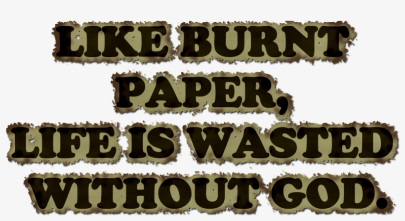 Like Burnt Paper Life Is Wasted Without God - Godly Quotes, transparent png