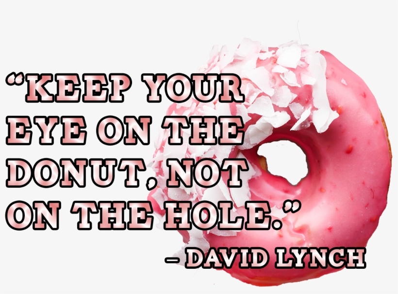 Keep Your Eye On The Donut, Not On The Hole - Keep Your Eye On The Donut Not, transparent png