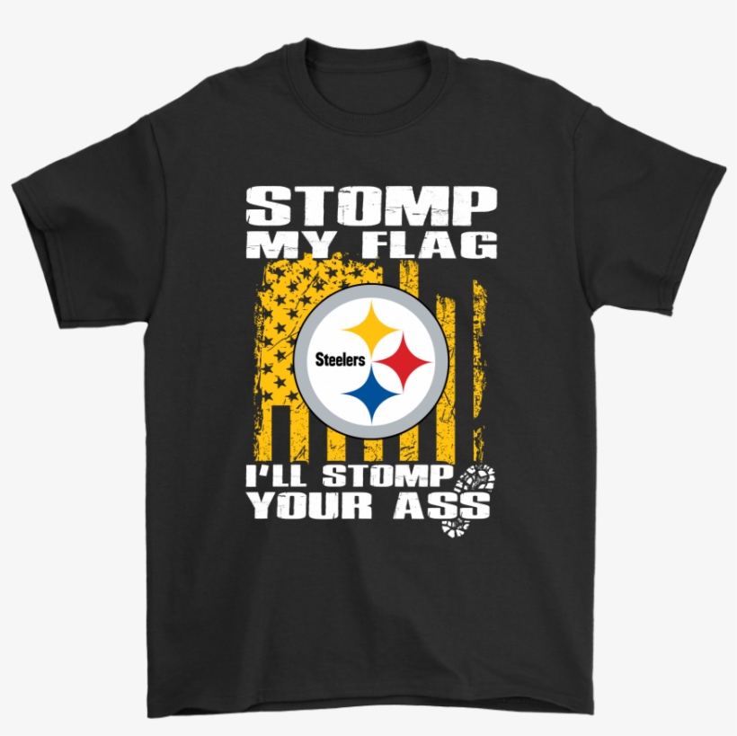 Stomp My Flag I'll Stomp Your Ass Pittsburgh Steelers - Pittsburgh Steelers, transparent png