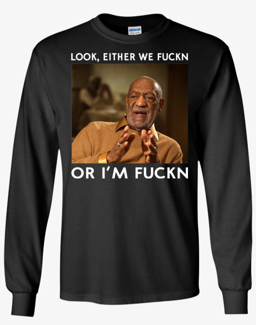 Look, Either We Fuckn Or I'm Fuckn - Bill Cosby Hoodies & Sweatshirts, transparent png