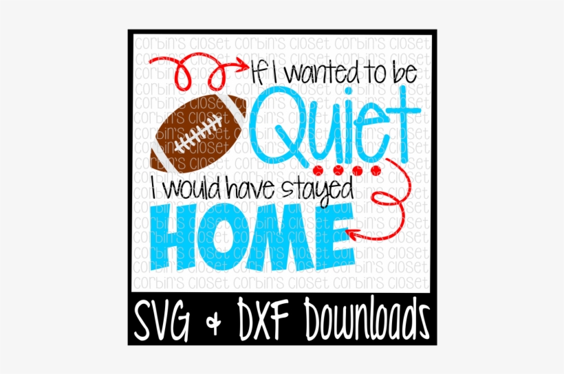 Football Svg * If I Wanted To Be Quiet I Would Have - Scalable Vector Graphics, transparent png