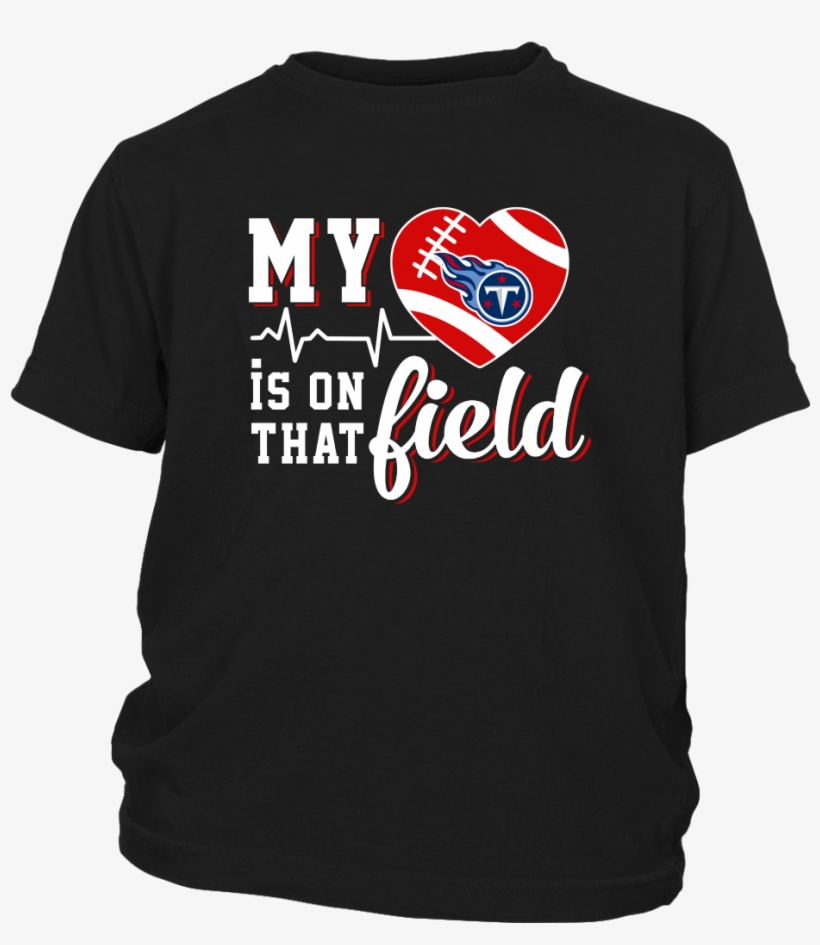 Tennessee Titans My Heart Is On That Field Shirts T - Swear To God When I Evolve I M Going To Kill You All, transparent png