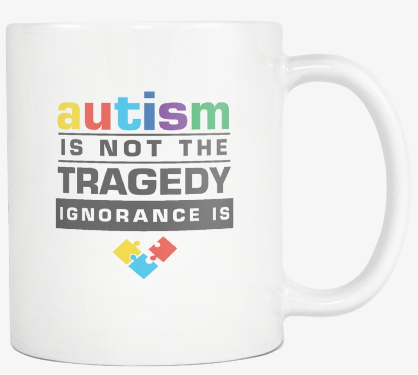 Autism Is Not The Tragedy Ignorance Is Autism Awareness - 15 Oz. In N Out Burger Ceramic Coffee Mug, transparent png