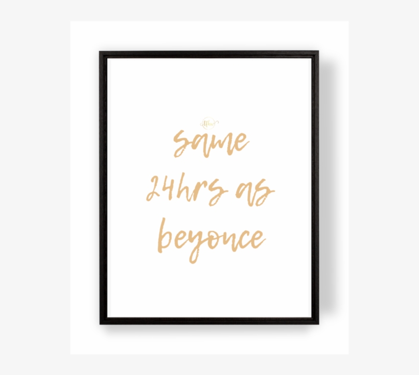 Same 24hrs As Beyonce Print Same 24hrs As Beyonce Print, transparent png