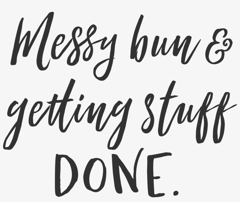Messy Bun And Getting Stuff Done Motivational Poster - Calligraphy, transparent png