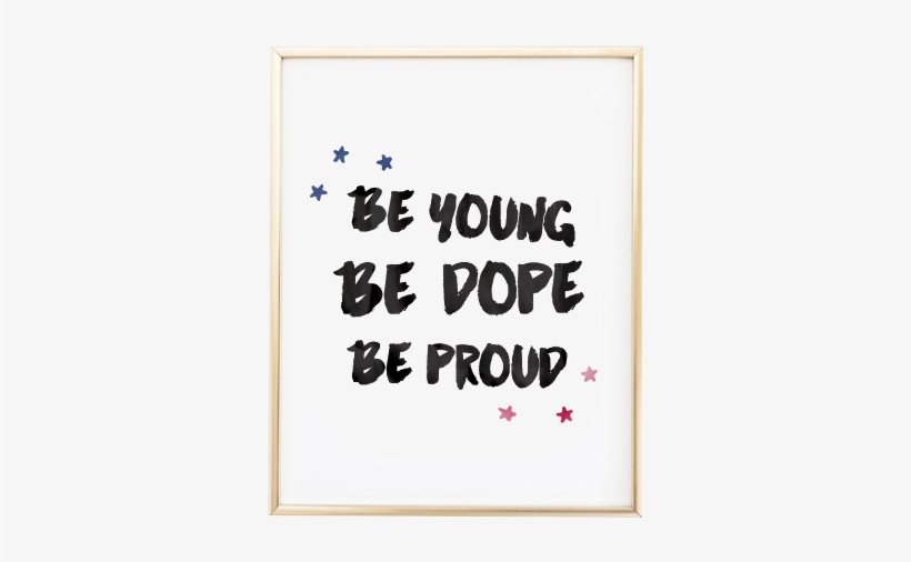 Be Young Be Dope Be Proud Art Print - Young Be Dope Be Proud, transparent png
