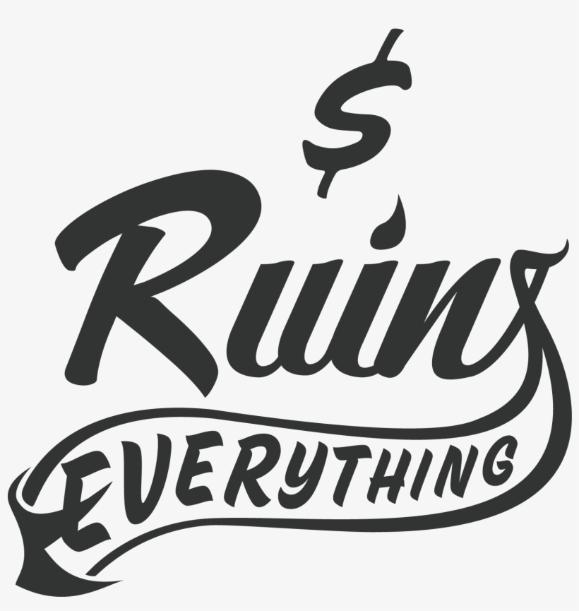 Money Ruins Everything Money Ruins Everything - Money Ruins Everything, transparent png