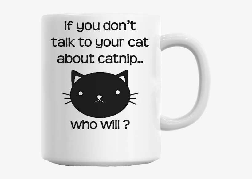Funny Catnip Slogan Mug - If You Don T Teach Your Cat, transparent png