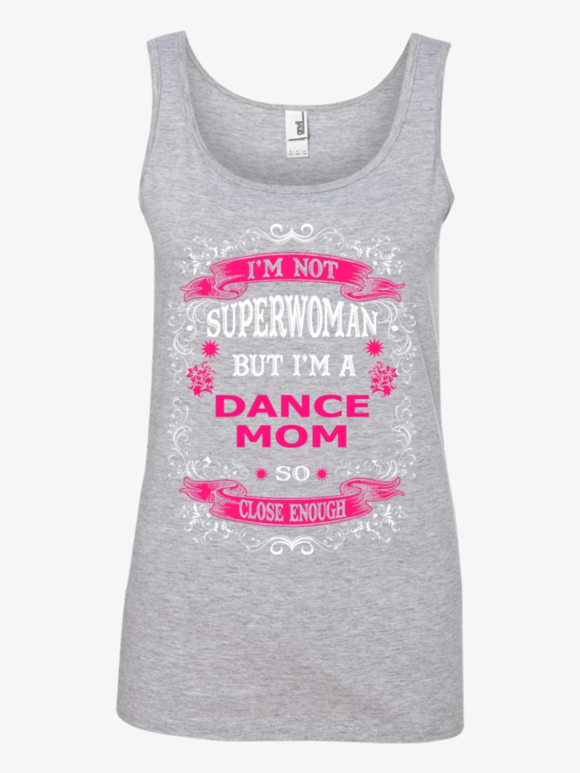 Im Not Superwoman But Im A Dance Mom So Close Enough - Dear And The Nature Women's Tank Tops, transparent png