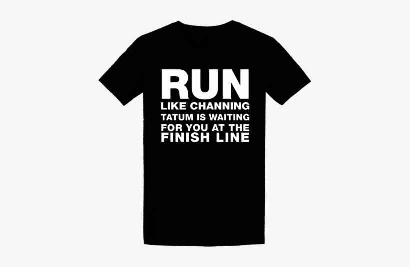 Run Like Channing Tatum T Shirt $19 - T-shirt, transparent png