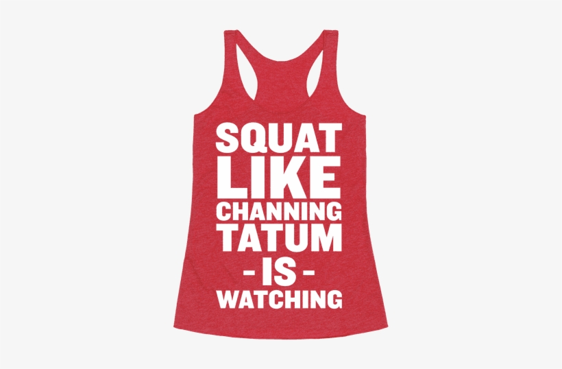 Squat Like Channing Tatum - Swing Hard Or Don't Swing At All Racerback Tank Top, transparent png
