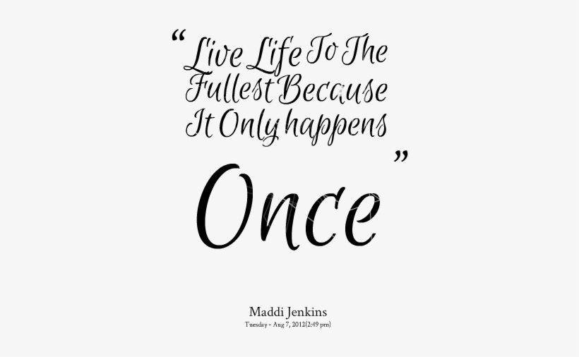 Live Life To The Fullest - Live Your Life To The Fullest Quotes, transparent png