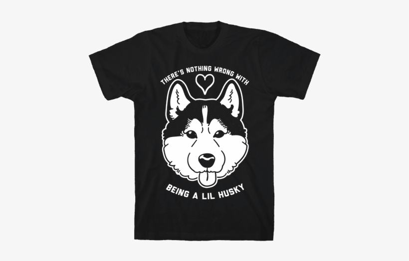 There's Nothing Wrong With Being A Lil Husky Mens T-shirt - Husky Tshirt, transparent png