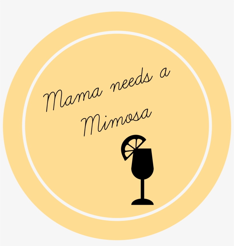 Mama Needs A Mimosa So You've Got Kids But You Still, transparent png