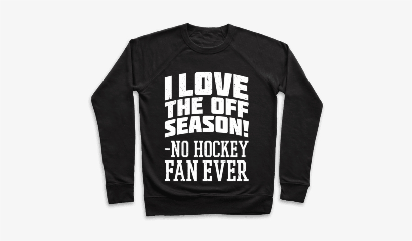 I Love The Off Season No Hockey Fan Ever Pullover - College Was So Much Better In The Movies Pullover:, transparent png