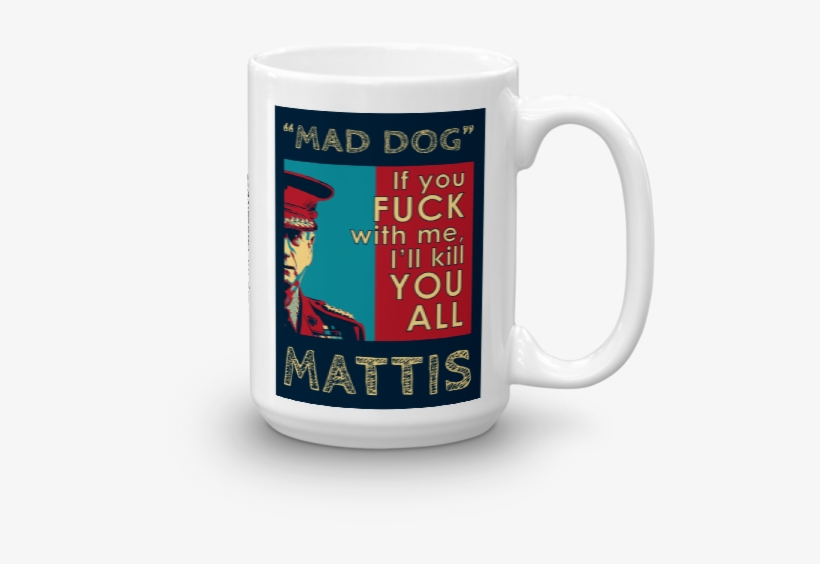 Mad Dog Mattis Quote Mug If You Fuck With Me, I'll, transparent png