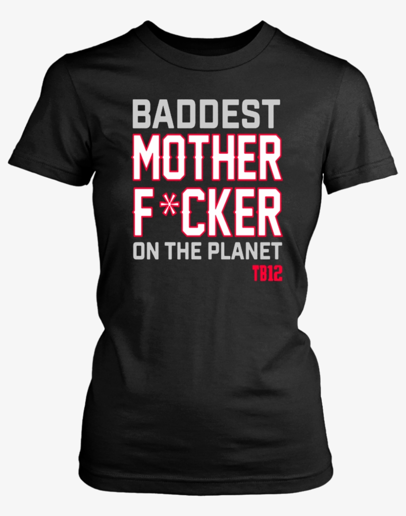 Baddest Mother Fucker On The Planet Tb12 Shirt New, transparent png