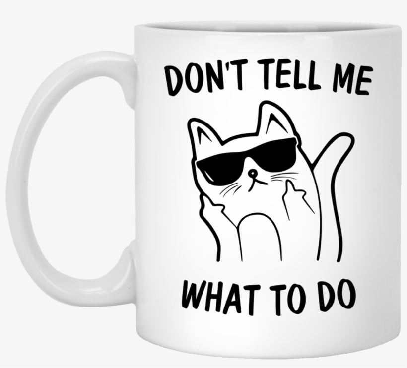 Don't Tell Me What To Do Cat Mugs - Natural Art - Fluff You You Fluffin' Fluff Cat With, transparent png