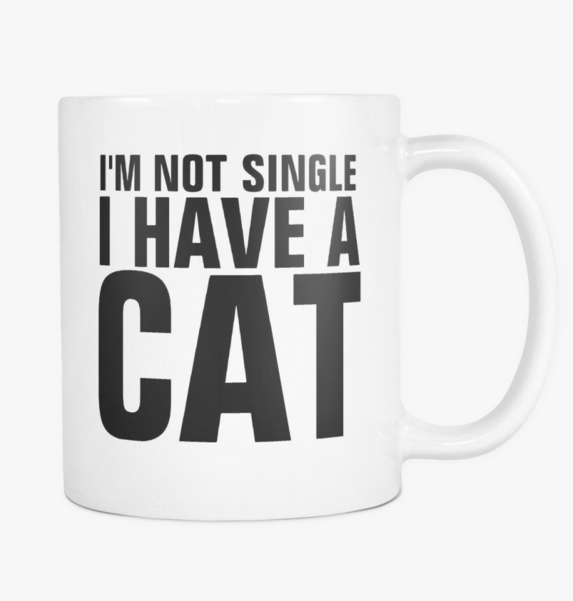 I'm Not Single I Have A Cat Mug - Ich Bin Nicht Single, Den Ich Eine Katze - Lustige, transparent png