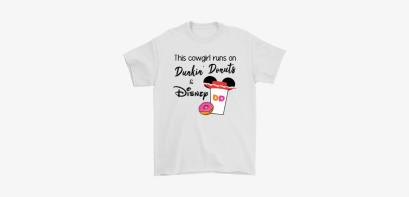 This Cowgirl Runs On Dunkin' Donuts And Disney Shirts - Shirt, transparent png