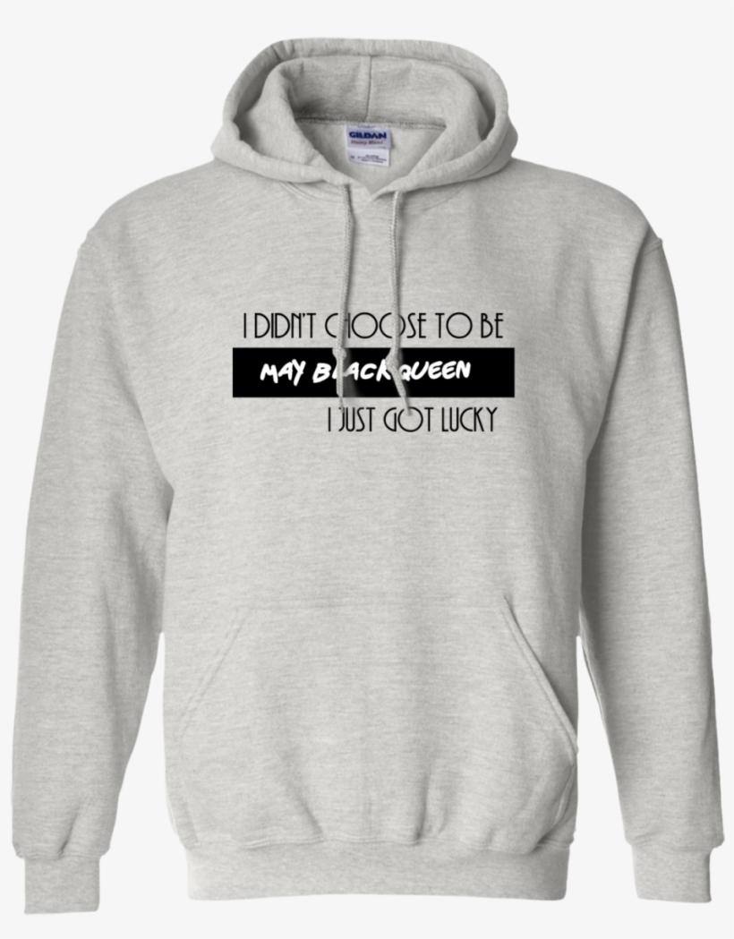 I Didn't Choose To Be May Black Queen I Just Got Lucky - Sweatshirt The North Remember, transparent png