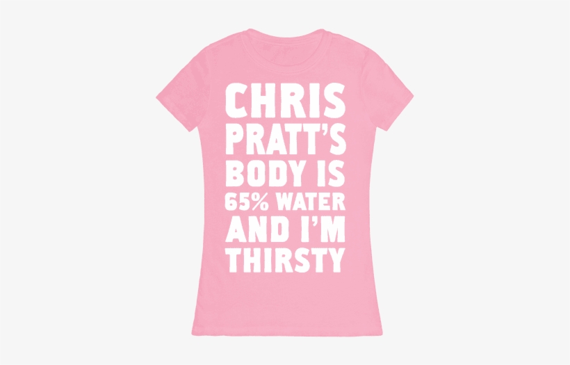 Chris Pratt's Body Is 65% Water And I'm Thirsty Womens - Active Shirt, transparent png