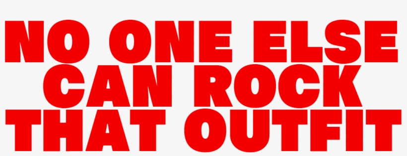 No One Else Can Rock That Outfit - Graphic Design, transparent png