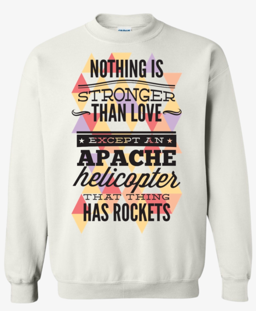 "nothing Is Stronger Than Love Except An Apache Helicopter - Sweatshirt, transparent png
