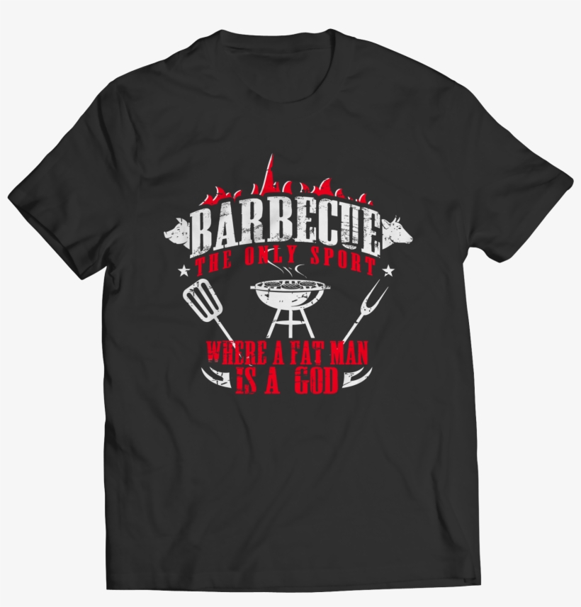 Barbecue The Only Sport Where A Fat Man Is A God - Don T Even Think About It Last Time You Screwed Up, transparent png