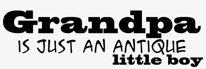 Grandpa Is Just An Antique Little Boy Photo Travel - Graphics, transparent png