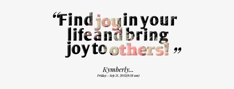 Find Joy In Your Life And Bring Joy To Others - Style, transparent png