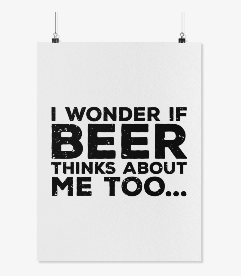 I Wonder If Beer Thinks About Me Too Premium Matte - Banner, transparent png