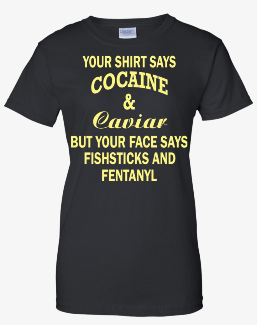 Your Shirt Says Cocaine And Caviar Shirt, Hoodie - Graduation T Shirts For Parents, transparent png