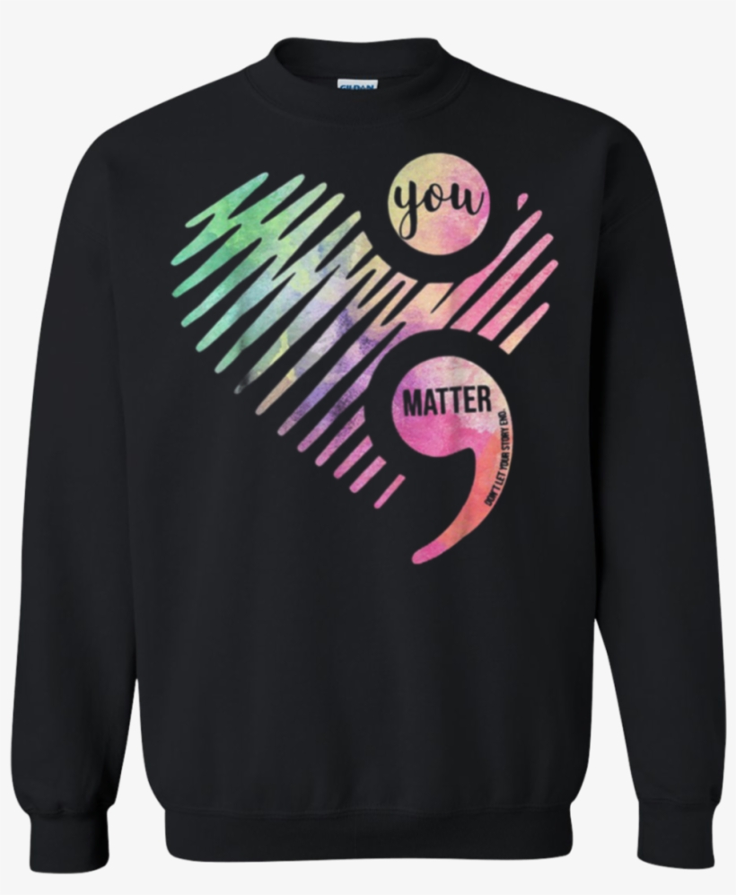 You Matter Donäó»t Let Your Story End Semicolon Sweatshirt - Lesbian Couple Christmas Gift Ideas, transparent png