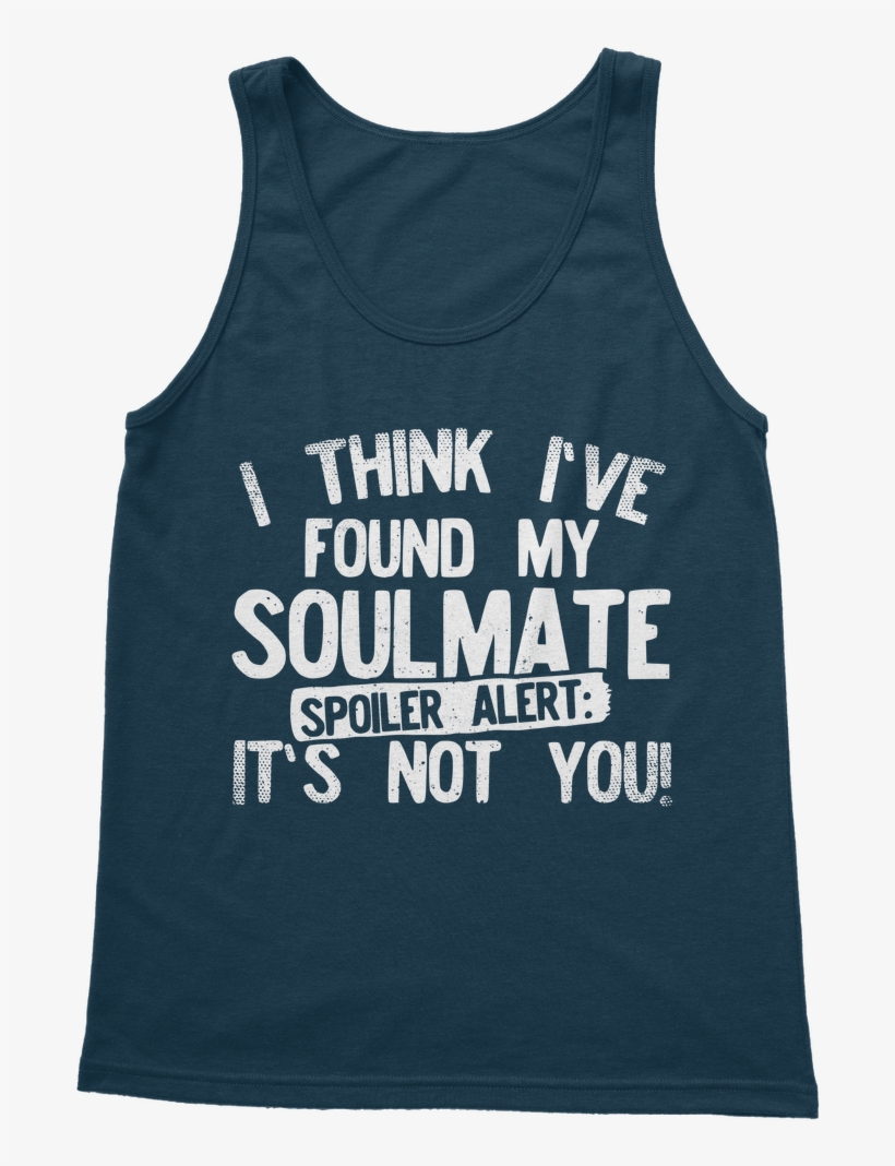 I Think Ive Found My Soulmate Spoiler Alert Its Not - Active Tank, transparent png